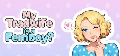 My Tradwife is a Femboy?